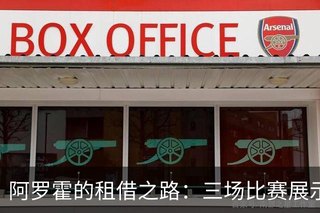阿罗霍的租借之路：三场比赛展示的潜力与前景