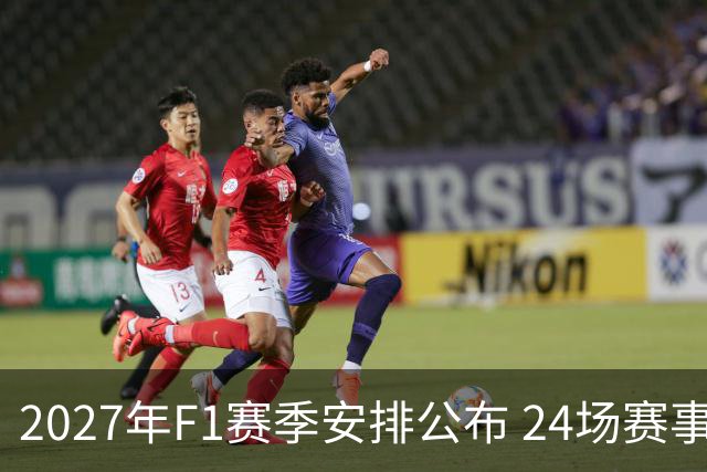 2027年F1赛季安排公布 24场赛事引发变数